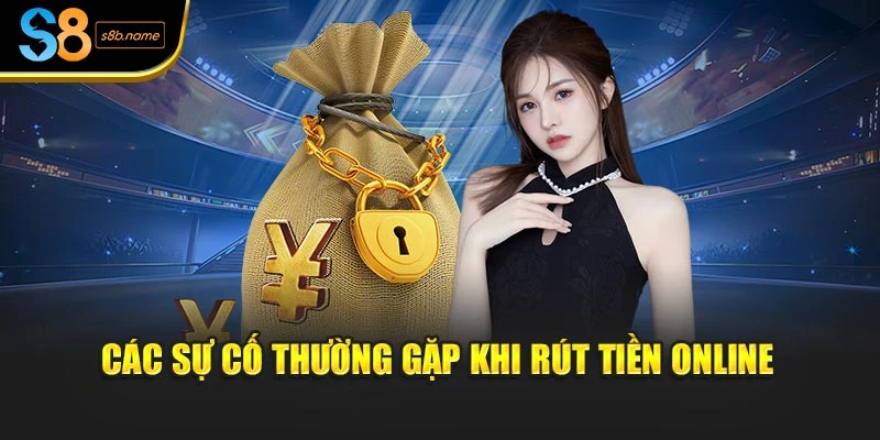 Các sự cố thường gặp khi rút tiền online