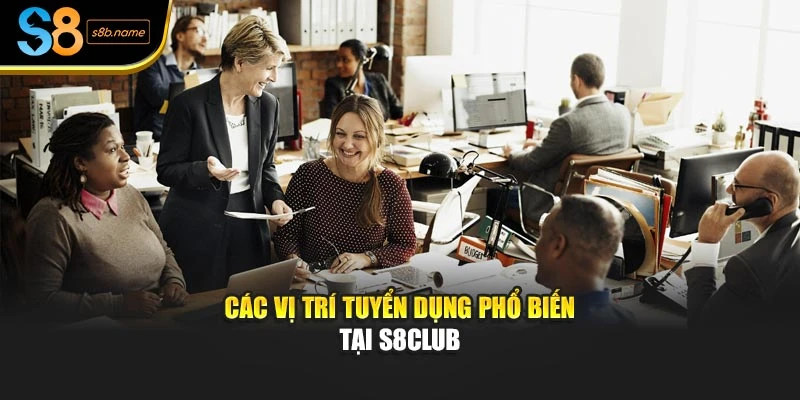 Các vị trí tuyển dụng phổ biến tại S8club