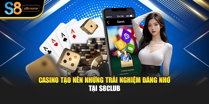 Casino tạo nên những trải nghiệm đáng nhớ tại S8club