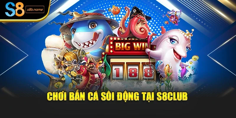 Chơi bắn cá sôi động tại S8club