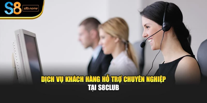 Dịch vụ khách hàng hỗ trợ chuyên nghiệp tại S8club