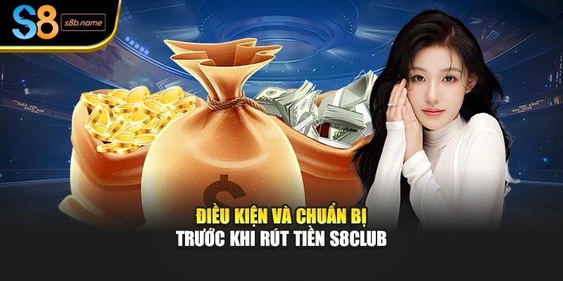 Điều kiện và chuẩn bị trước khi rút tiền S8CLUB