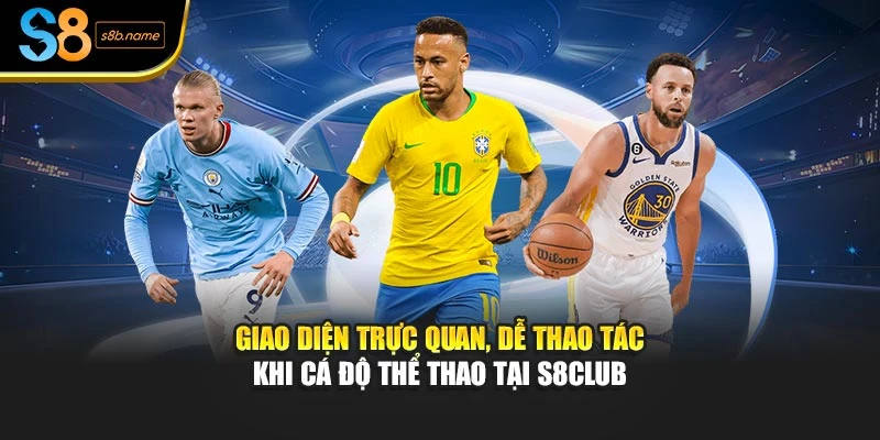 Giao diện trực quan, dễ thao tác khi cá độ thể thao tại S8club