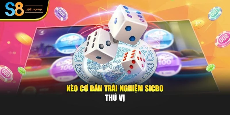 Kèo cơ bản trải nghiệm Sicbo thú vị