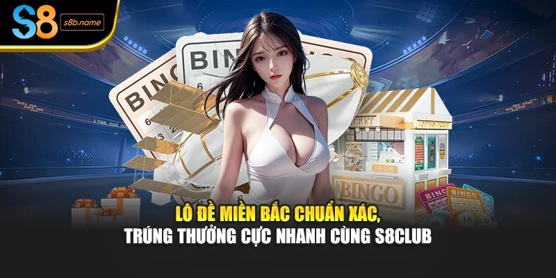 Lô Đề Miền Bắc Chuẩn Xác, Trúng Thưởng Cực Nhanh Cùng S8club