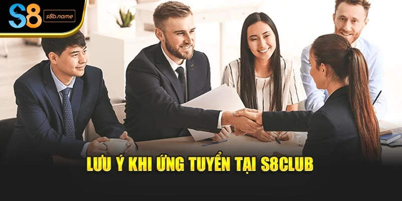 Lưu ý khi ứng tuyển tại S8club