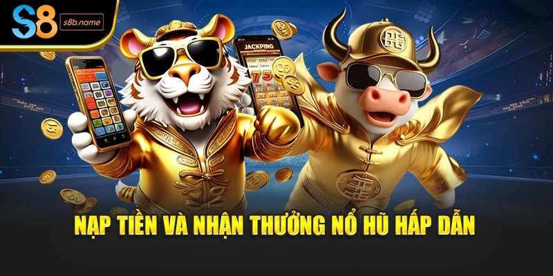 Nạp tiền và nhận thưởng nổ hũ hấp dẫn