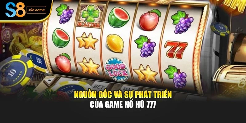 Nguồn gốc và sự phát triển của game Nổ hũ 777