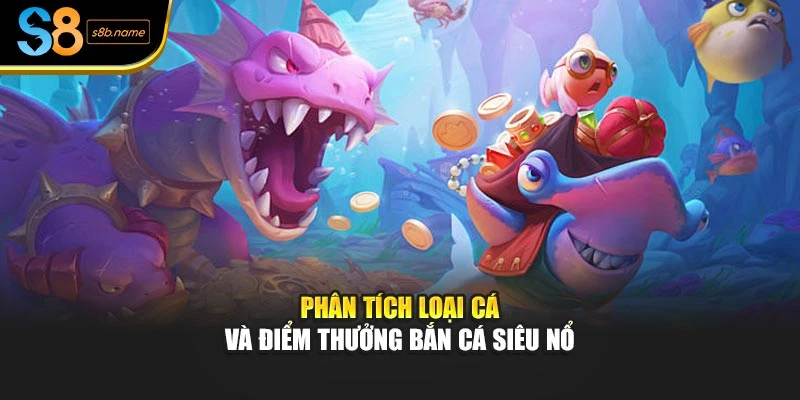 Phân tích loại cá và điểm thưởng bắn cá siêu nổ