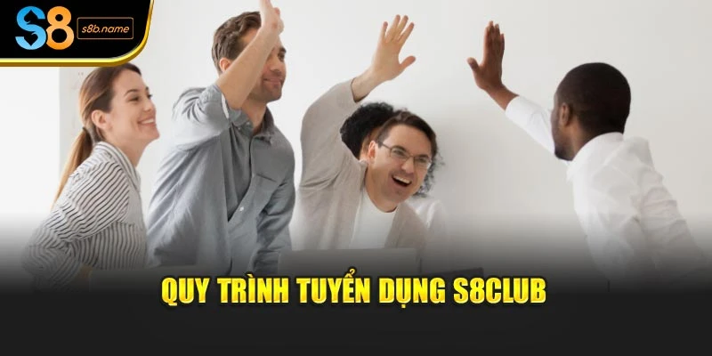 Quy trình tuyển dụng S8club