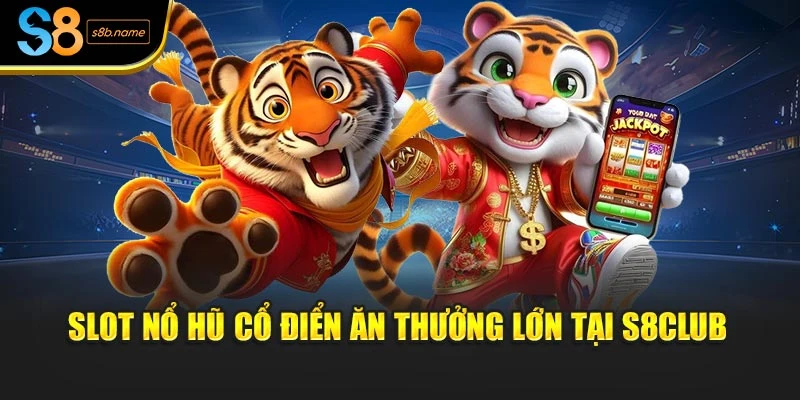 Slot nổ hũ cổ điển ăn thưởng lớn tại S8club