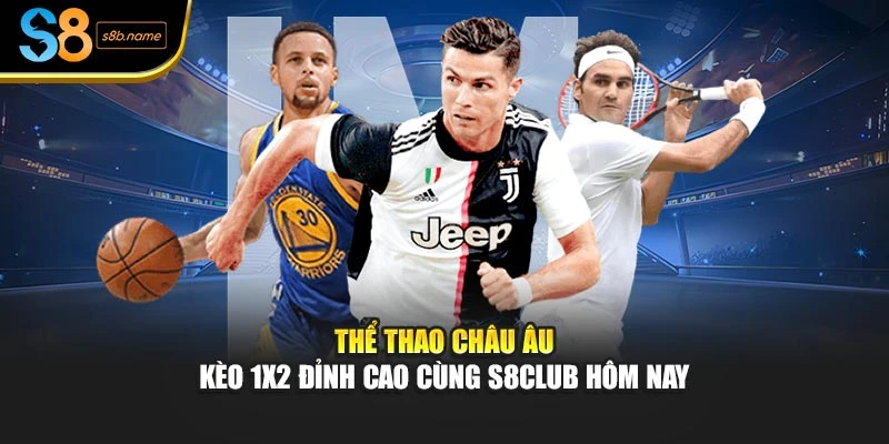 Thể Thao Châu Âu – Kèo 1x2 Đỉnh Cao Cùng S8club Hôm Nay