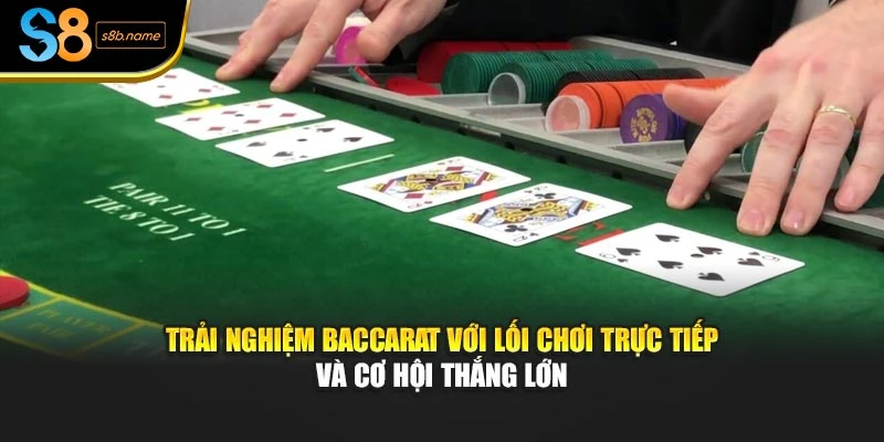 Trải nghiệm Baccarat với lối chơi trực tiếp và cơ hội thắng lớn