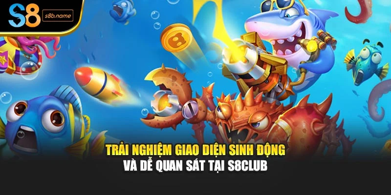 Trải nghiệm giao diện sinh động và dễ quan sát tại S8club
