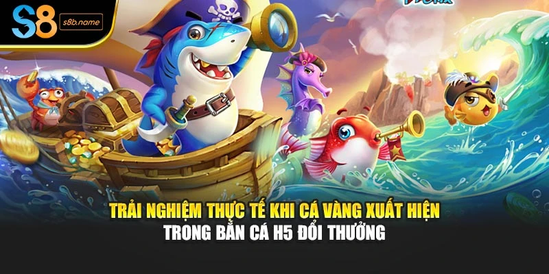 Trải nghiệm thực tế khi cá vàng xuất hiện trong bắn cá H5 đổi thưởng